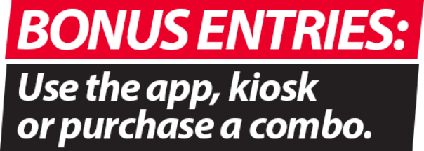 Bonus entries: use the app, kiosk or purchase a combo.
